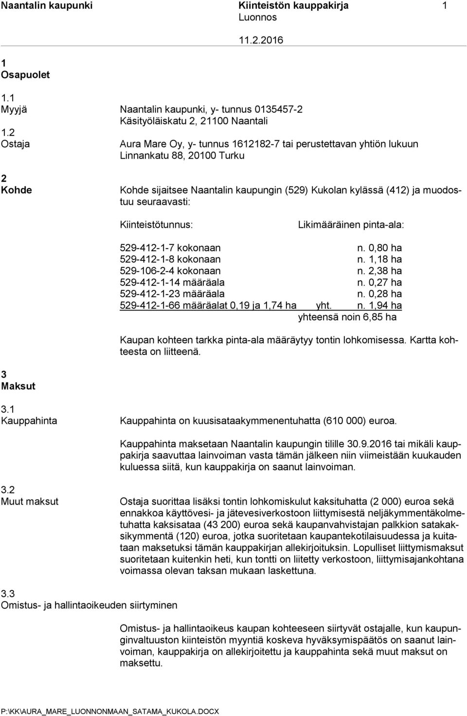 Kiinteistötunnus: Likimääräinen pinta-ala: 529-412-1-7 kokonaan n. 0,80 ha 529-412-1-8 kokonaan n. 1,18 ha 529-106-2-4 kokonaan n. 2,38 ha 529-412-1-14 määräala n. 0,27 ha 529-412-1-23 määräala n.