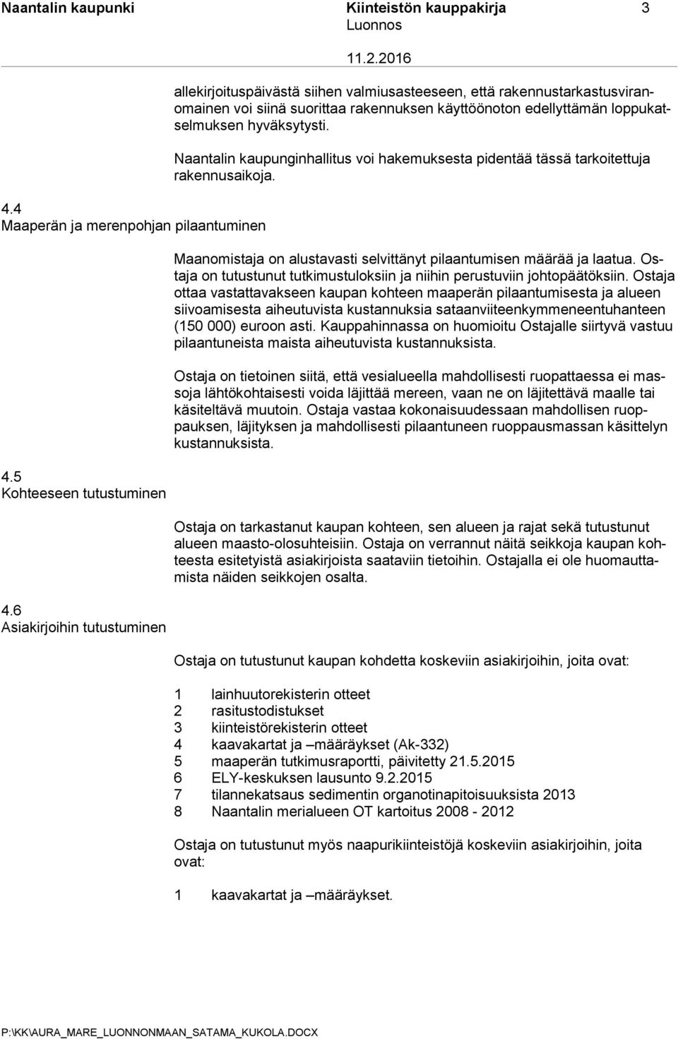 Naantalin kaupunginhallitus voi hakemuksesta pidentää tässä tarkoitettuja rakennusaikoja. Maanomistaja on alustavasti selvittänyt pilaantumisen määrää ja laatua.