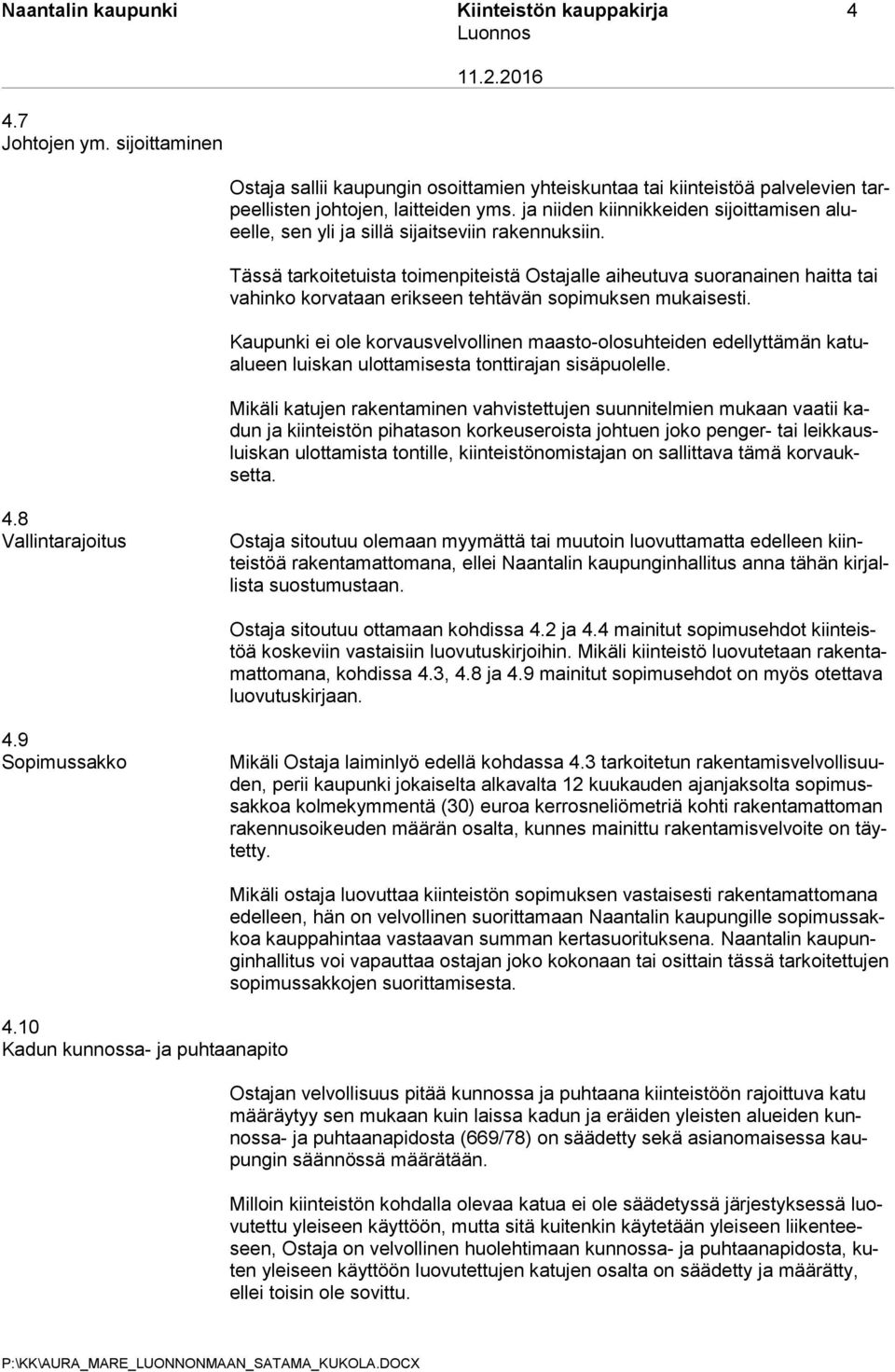 Tässä tarkoitetuista toimenpiteistä Ostajalle aiheutuva suoranainen haitta tai vahinko korvataan erikseen tehtävän sopimuksen mukaisesti.