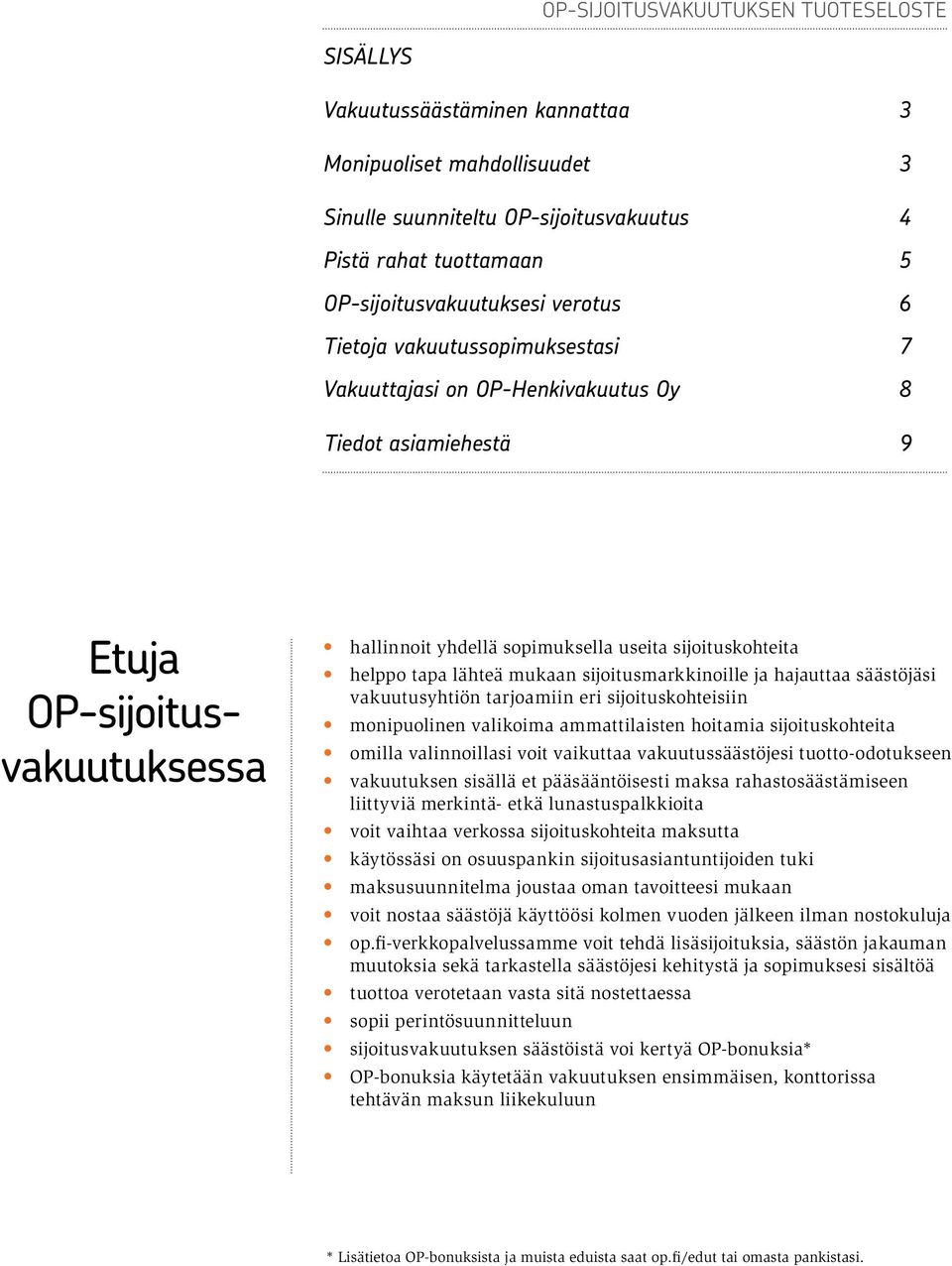 tapa lähteä mukaan sijoitusmarkkinoille ja hajauttaa säästöjäsi vakuutusyhtiön tarjoamiin eri sijoituskohteisiin monipuolinen valikoima ammattilaisten hoitamia sijoituskohteita omilla valinnoillasi