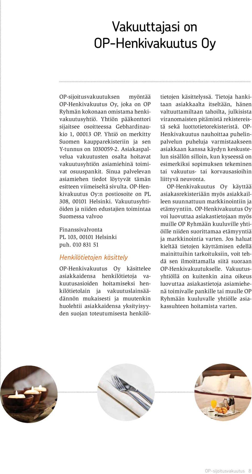 Asiakaspalvelua vakuutusten osalta hoitavat vakuutusyhtiön asiamiehinä toimivat osuuspankit. Sinua palvelevan asiamiehen tiedot löytyvät tämän esitteen viimeiseltä sivulta.