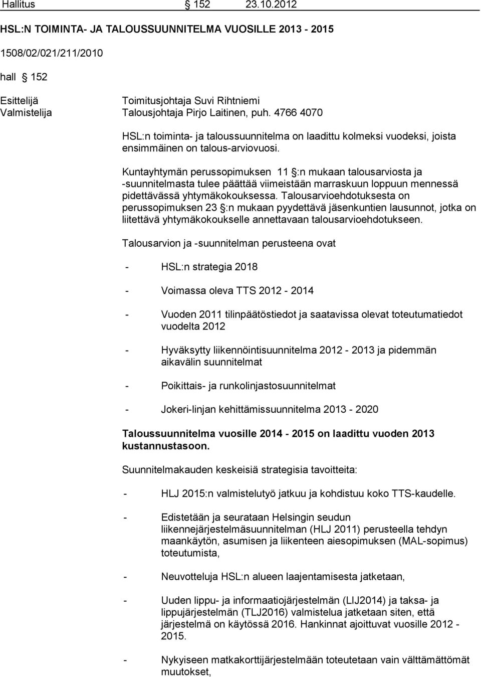 Kuntayhtymän perussopimuksen 11 :n mukaan talousarviosta ja -suunnitelmasta tulee päättää viimeistään marraskuun loppuun mennessä pidettävässä yhtymäkokouksessa.