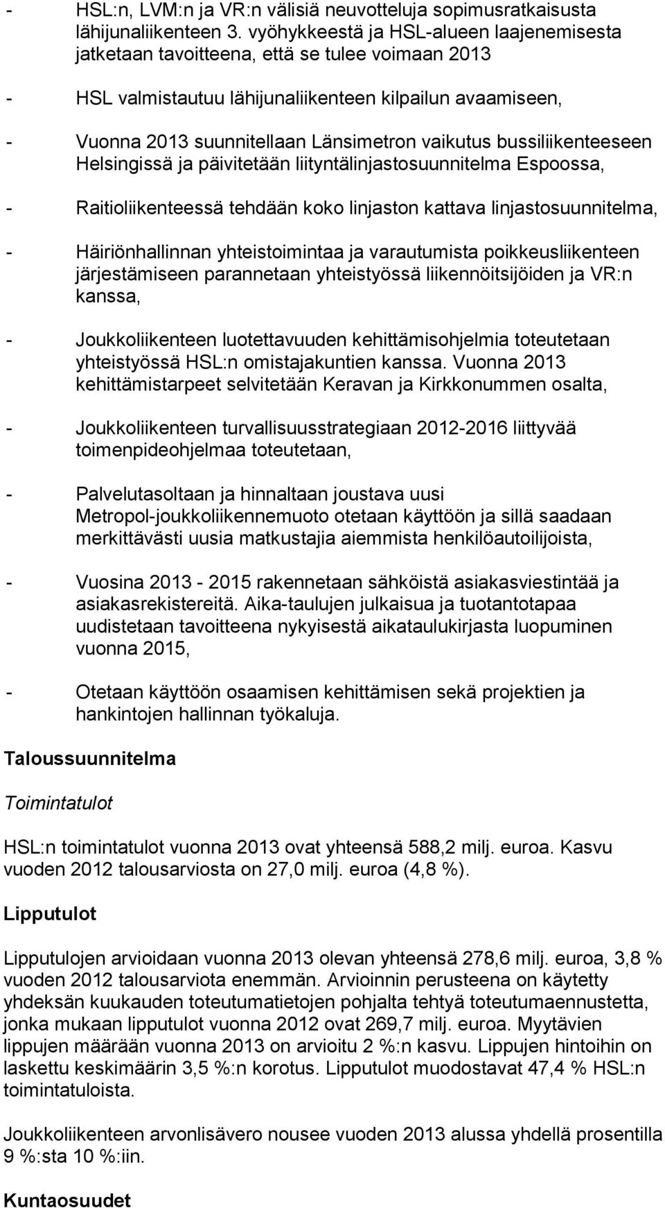 vaikutus bussiliikenteeseen Helsingissä ja päivitetään liityntälinjastosuunnitelma Espoossa, - Raitioliikenteessä tehdään koko linjaston kattava linjastosuunnitelma, - Häiriönhallinnan