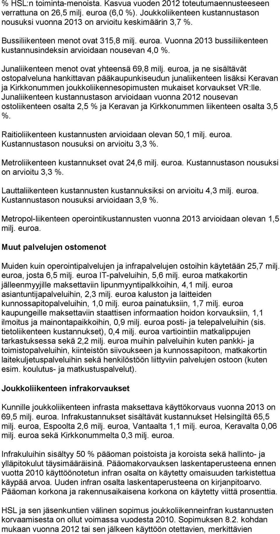 euroa, ja ne sisältävät ostopalveluna hankittavan pääkaupunkiseudun junaliikenteen lisäksi Keravan ja Kirkkonummen joukkoliikennesopimusten mukaiset korvaukset VR:lle.