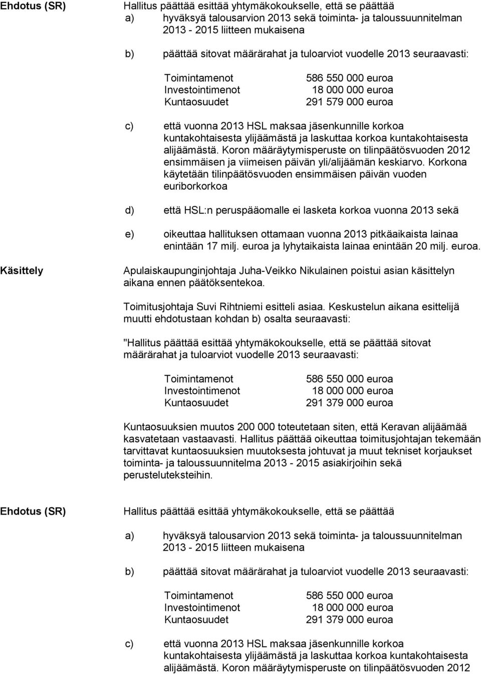 laskuttaa korkoa kuntakohtaisesta alijäämästä. Koron määräytymisperuste on tilinpäätösvuoden 2012 ensimmäisen ja viimeisen päivän yli/alijäämän keskiarvo.