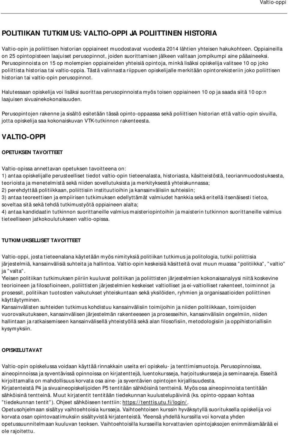 Perusopinnoista on 15 op molempien oppiaineiden yhteisiä opintoja, minkä lisäksi opiskelija valitsee 10 op joko poliittista historiaa tai valtio-oppia.