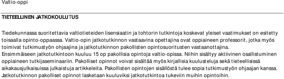 Ensimmäiseen jatkotutkintoon kuuluu 15 op pakollisia opintoja valtio-opissa. Niihin sisältyy aktiivinen osallistuminen oppiaineen tutkijaseminaariin.