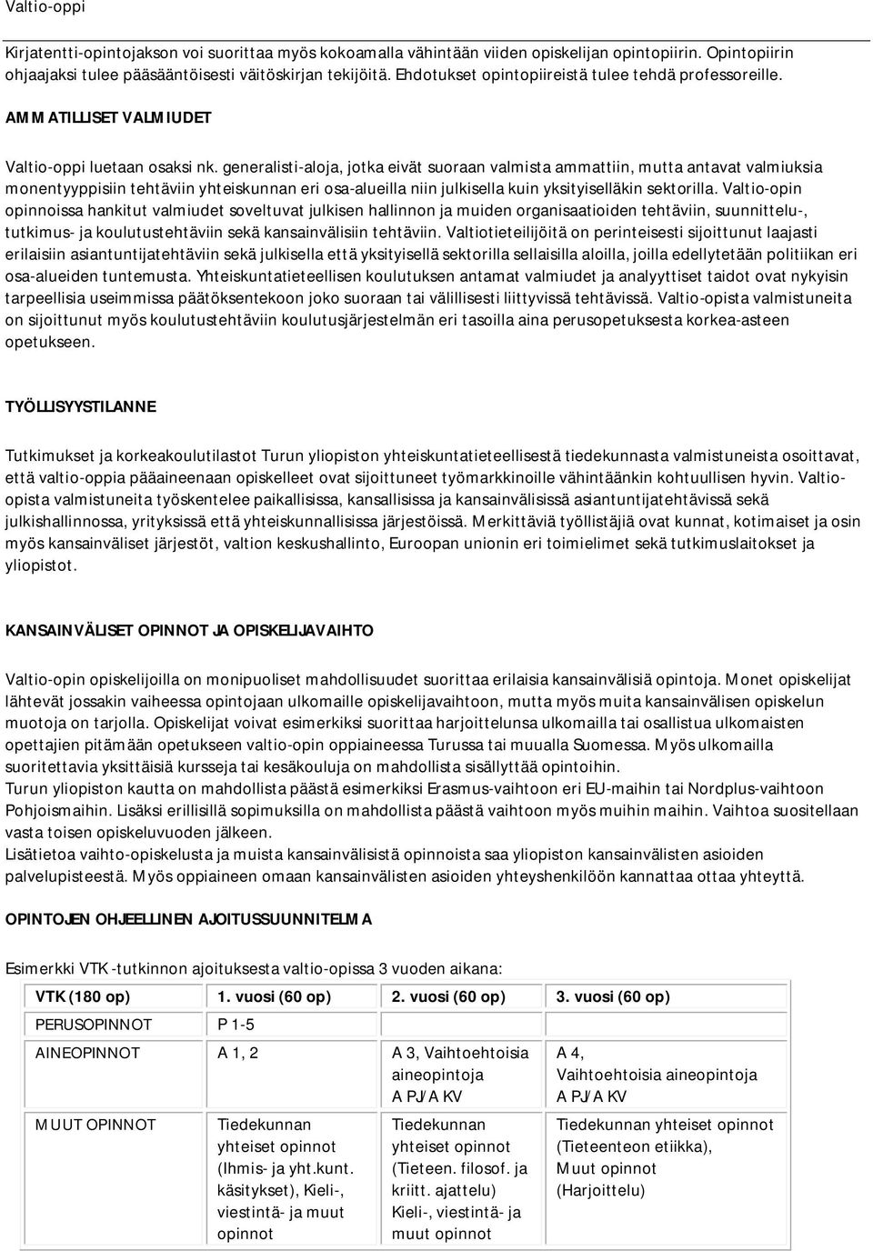 generalisti-aloja, jotka eivät suoraan valmista ammattiin, mutta antavat valmiuksia monentyyppisiin tehtäviin yhteiskunnan eri osa-alueilla niin julkisella kuin yksityiselläkin sektorilla.
