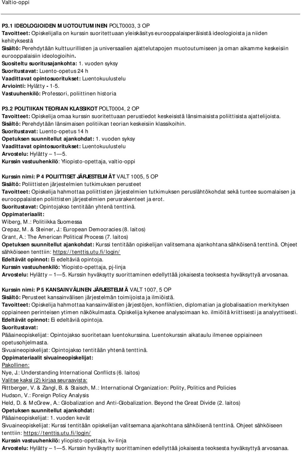 vuoden syksy Suoritustavat: Luento-opetus 24 h Vaadittavat opintosuoritukset: Luentokuulustelu Arviointi: Hylätty - 1-5. Vastuuhenkilö: Professori, poliittinen historia P3.
