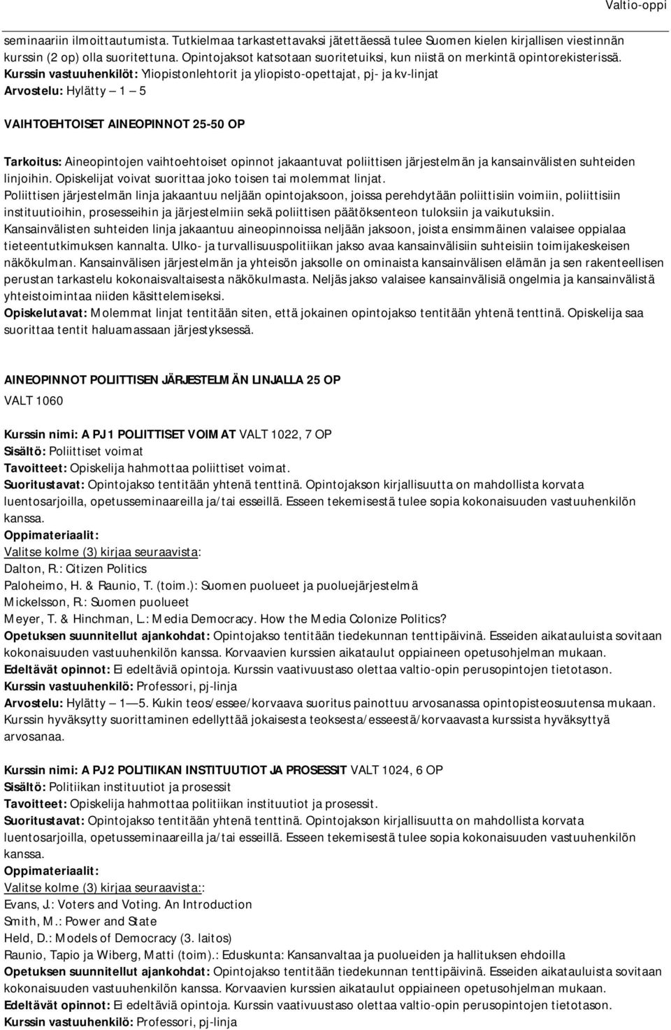 Kurssin vastuuhenkilöt: Yliopistonlehtorit ja yliopisto-opettajat, pj- ja kv-linjat Arvostelu: Hylätty 1 5 VAIHTOEHTOISET AINEOPINNOT 25-50 OP Valtio-oppi Tarkoitus: Aineopintojen vaihtoehtoiset