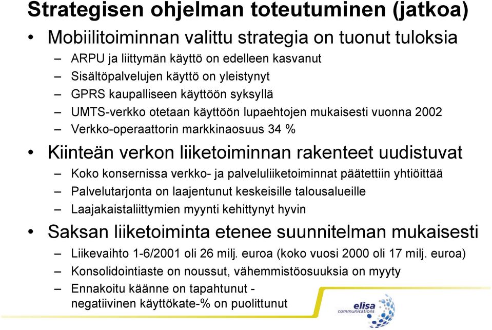 ja palveluliiketoiminnat päätettiin yhtiöittää Palvelutarjonta on laajentunut keskeisille talousalueille Laajakaistaliittymien myynti kehittynyt hyvin Saksan liiketoiminta etenee suunnitelman