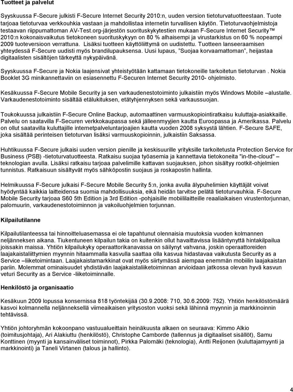 org-järjestön suorituskykytestien mukaan F-Secure Internet Security 2010:n kokonaisvaikutus tietokoneen suorituskykyyn on 80 % alhaisempi ja virustarkistus on 60 % nopeampi 2009 tuoteversioon