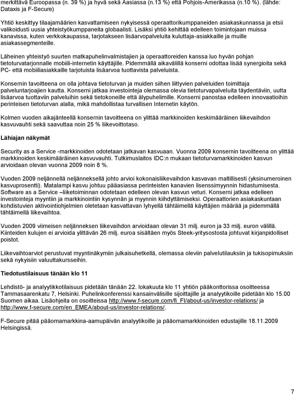 Lisäksi yhtiö kehittää edelleen toimintojaan muissa kanavissa, kuten verkkokaupassa, tarjotakseen lisäarvopalveluita kuluttaja-asiakkaille ja muille asiakassegmenteille.