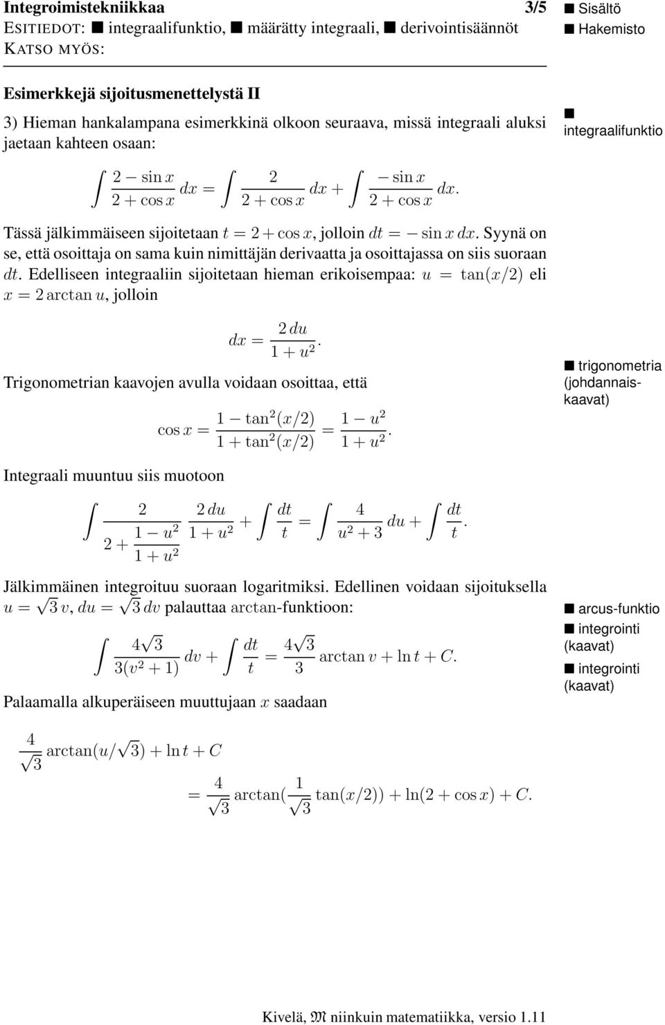 Edelliseen integrliin sijoitetn hiemn erikoisemp: =tn(x/) eli x = rctn, jolloin = d +. Trigonometrin kvojen vll voidn osoitt, että Integrli mnt siis motoon + + cos x = tn (x/) +tn (x/) = +.