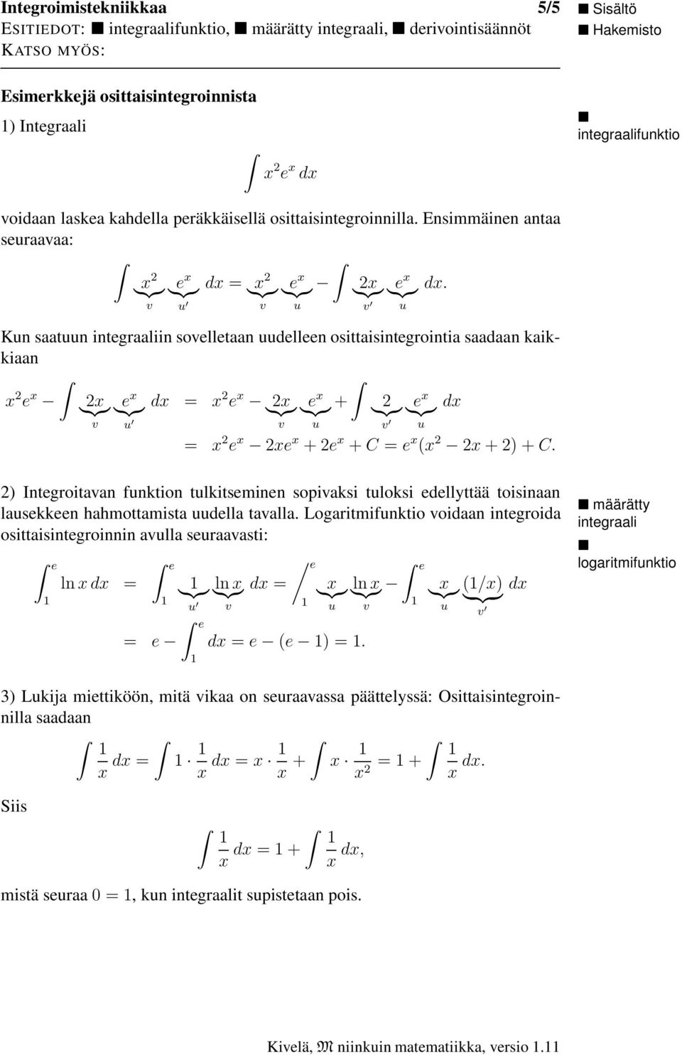 v v v Kn stn integrliin sovelletn delleen osittisintegrointi sdn kikkin x e x }{{} x }{{} e x = x e x }{{} x }{{} e x + }{{} }{{} e x v v v = x e x xe x +e x +C=e x (x x+)+c.