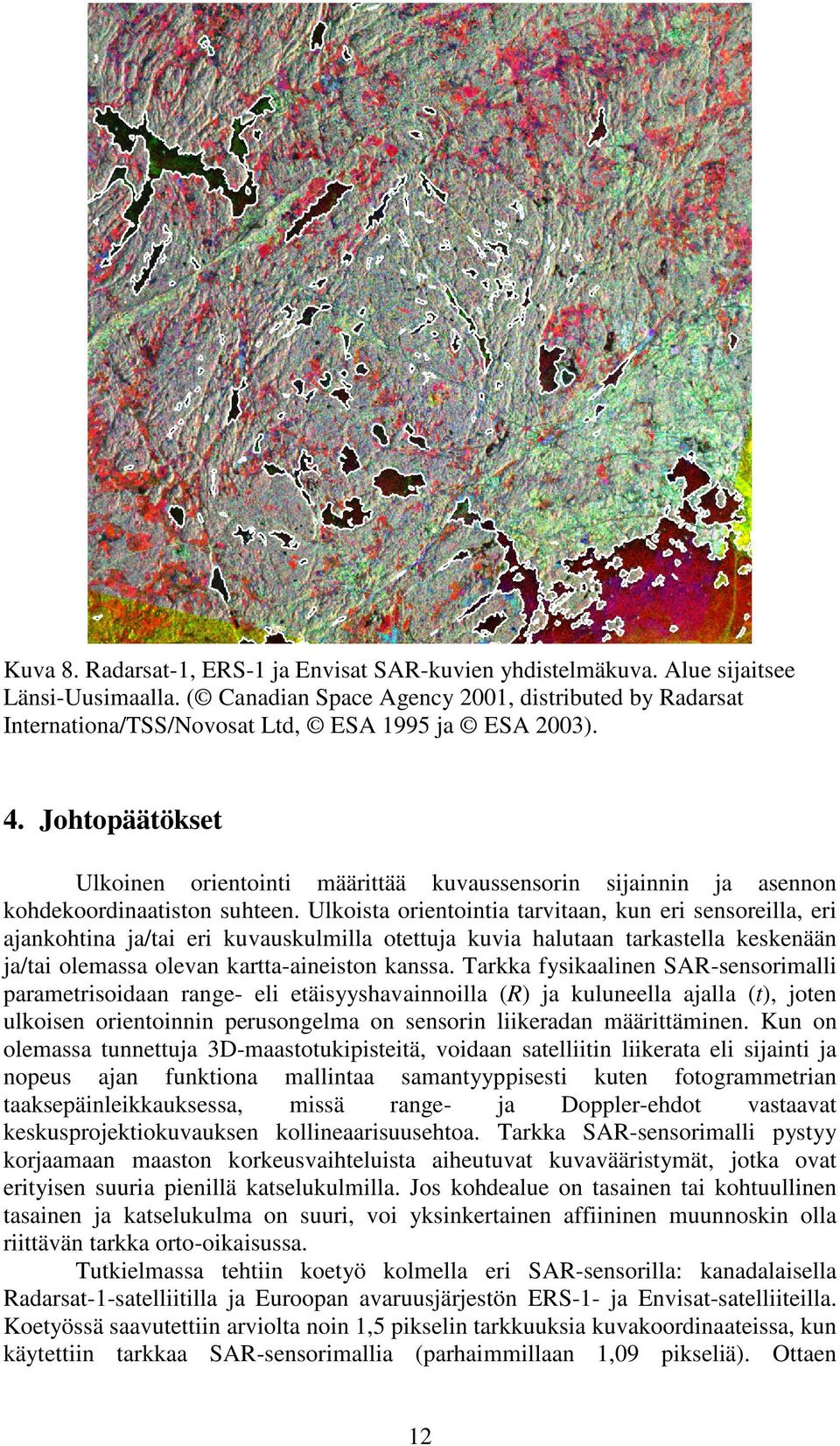 Johtopäätökset Ulkoinen orientointi määrittää kuvaussensorin sijainnin ja asennon kohdekoordinaatiston suhteen.