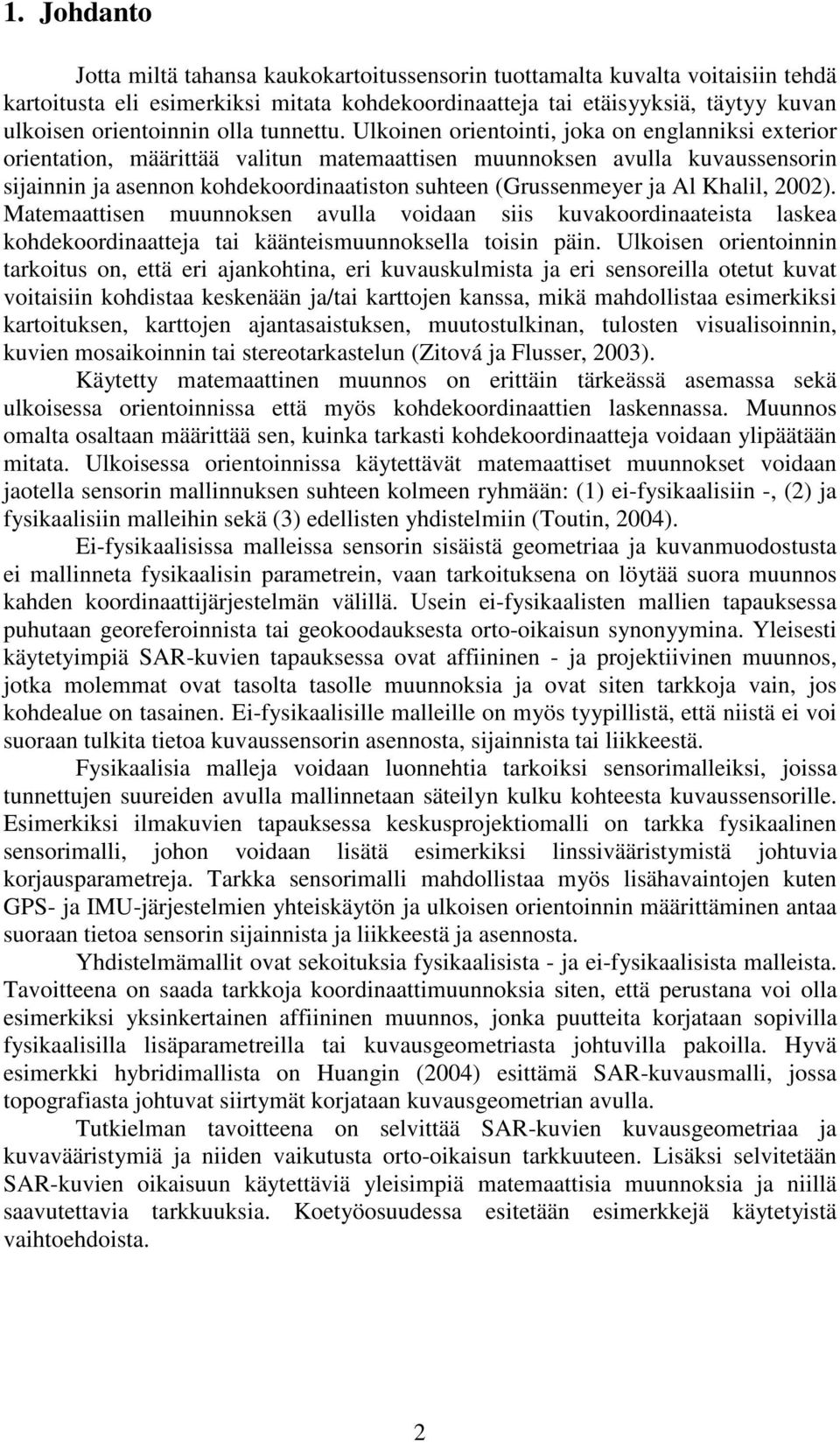 Ulkoinen orientointi, joka on englanniksi exterior orientation, määrittää valitun matemaattisen muunnoksen avulla kuvaussensorin sijainnin ja asennon kohdekoordinaatiston suhteen (Grussenmeyer ja Al