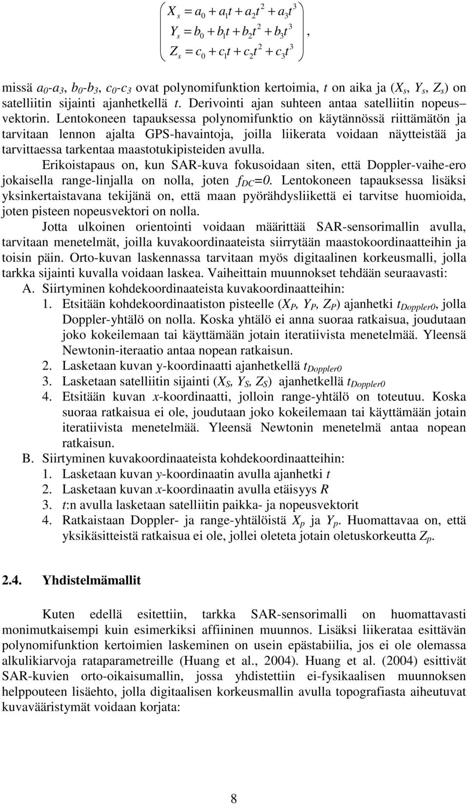 Lentokoneen tapauksessa polynomifunktio on käytännössä riittämätön ja tarvitaan lennon ajalta GPS-havaintoja, joilla liikerata voidaan näytteistää ja tarvittaessa tarkentaa maastotukipisteiden avulla.