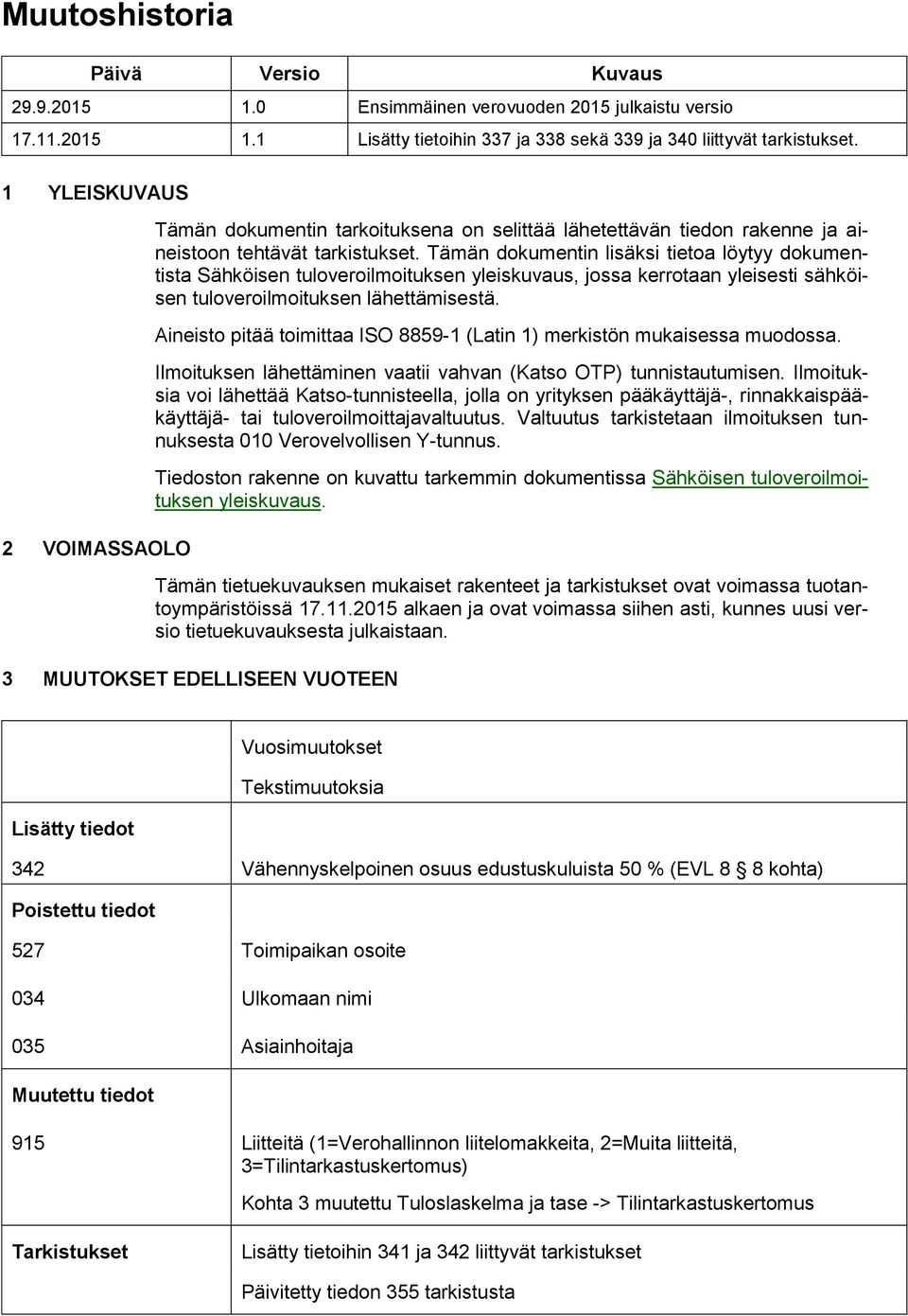 Tämän dokumentin lisäksi tietoa löytyy dokumentista Sähköisen tuloveroilmoituksen yleiskuvaus, jossa kerrotaan yleisesti sähköisen tuloveroilmoituksen lähettämisestä.