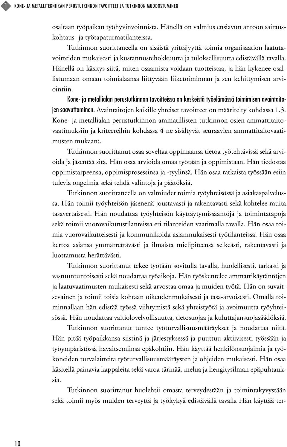 Hänellä on käsitys siitä, miten osaamista voidaan tuotteistaa, ja hän kykenee osallistumaan omaan toimialaansa liittyvään liiketoiminnan ja sen kehittymisen arviointiin.