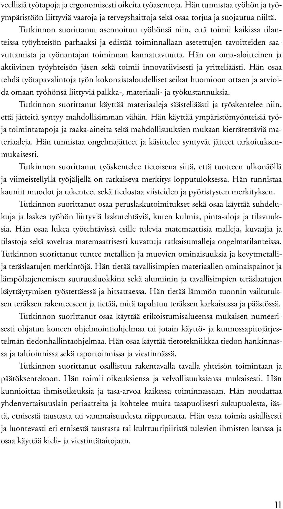 kannattavuutta. Hän on oma-aloitteinen ja aktiivinen työyhteisön jäsen sekä toimii innovatiivisesti ja yritteliäästi.