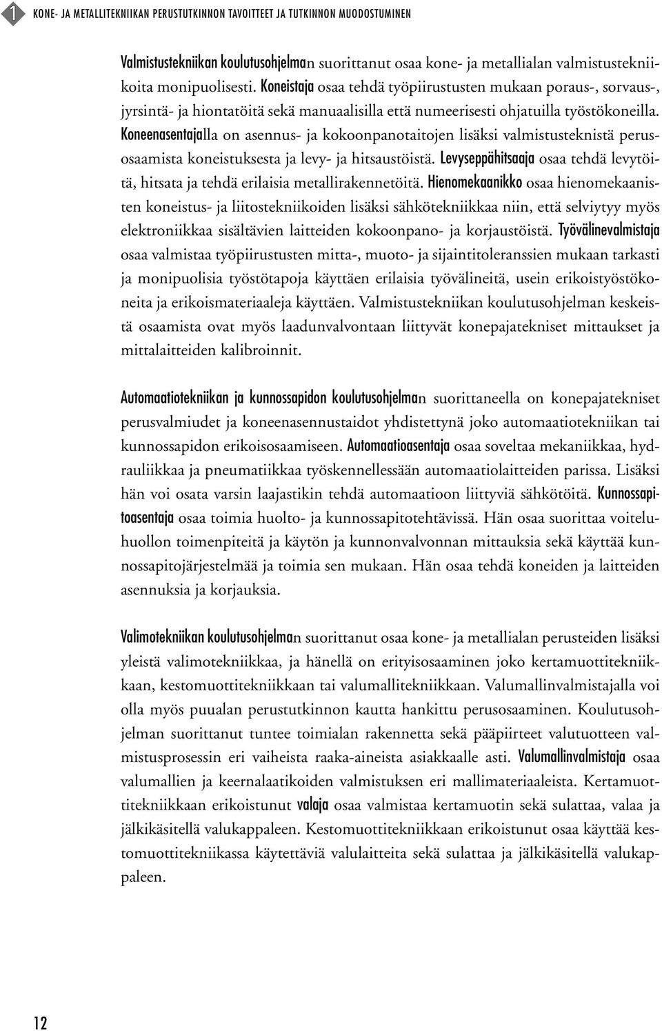 Koneenasentajalla on asennus- ja kokoonpanotaitojen lisäksi valmistusteknistä perusosaamista koneistuksesta ja levy- ja hitsaustöistä.