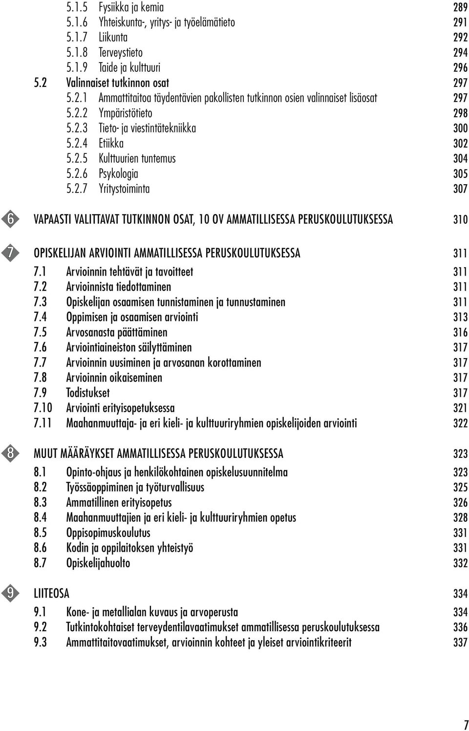 1 Arvioinnin tehtävät ja tavoitteet 311 7.2 Arvioinnista tiedottaminen 311 7.3 Opiskelijan osaamisen tunnistaminen ja tunnustaminen 311 7.4 Oppimisen ja osaamisen arviointi 313 7.