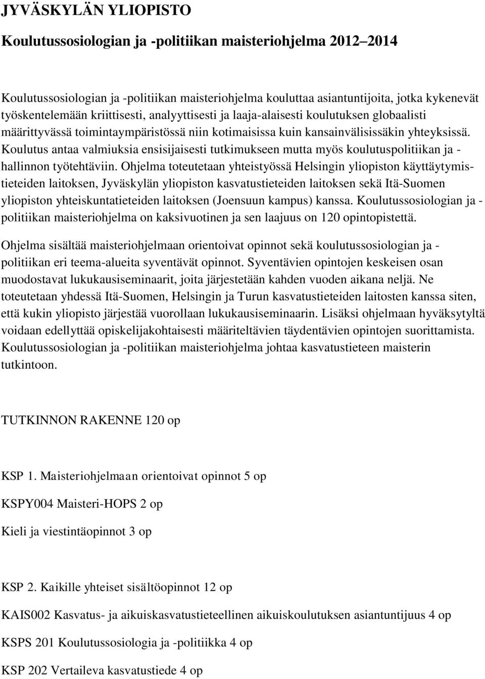 Koulutus antaa valmiuksia ensisijaisesti tutkimukseen mutta myös koulutuspolitiikan ja - hallinnon työtehtäviin.