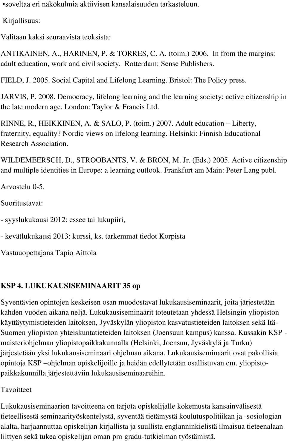 Democracy, lifelong learning and the learning society: active citizenship in the late modern age. London: Taylor & Francis Ltd. RINNE, R., HEIKKINEN, A. & SALO, P. (toim.) 2007.