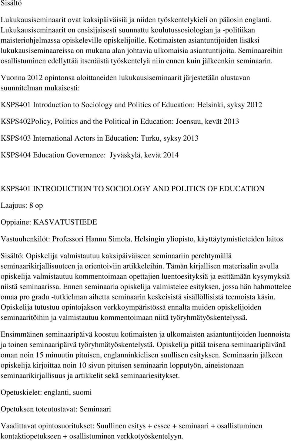Kotimaisten asiantuntijoiden lisäksi lukukausiseminaareissa on mukana alan johtavia ulkomaisia asiantuntijoita.