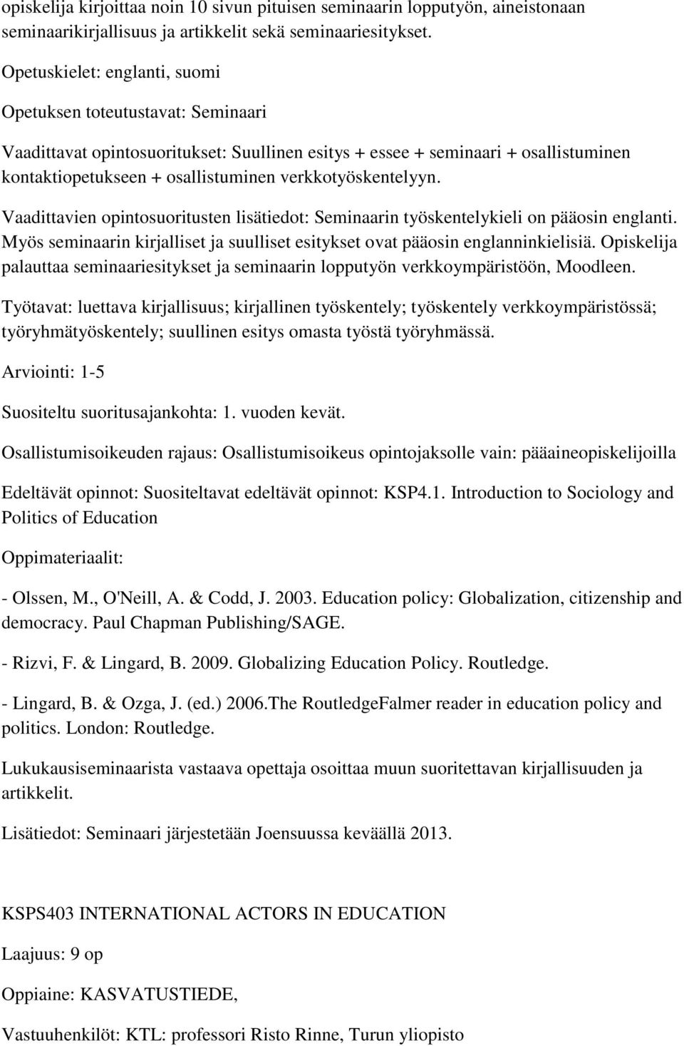 verkkotyöskentelyyn. Vaadittavien opintosuoritusten lisätiedot: Seminaarin työskentelykieli on pääosin englanti. Myös seminaarin kirjalliset ja suulliset esitykset ovat pääosin englanninkielisiä.