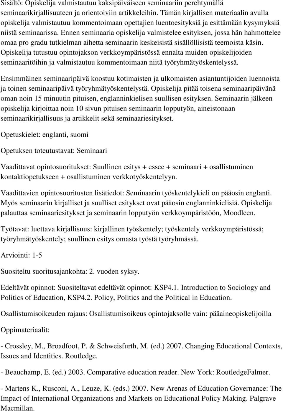 Ennen seminaaria opiskelija valmistelee esityksen, jossa hän hahmottelee omaa pro gradu tutkielman aihetta seminaarin keskeisistä sisällöllisistä teemoista käsin.