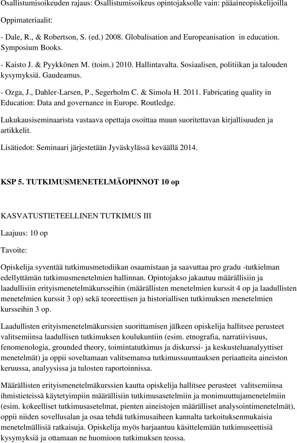 Fabricating quality in Education: Data and governance in Europe. Routledge. Lukukausiseminaarista vastaava opettaja osoittaa muun suoritettavan kirjallisuuden ja artikkelit.
