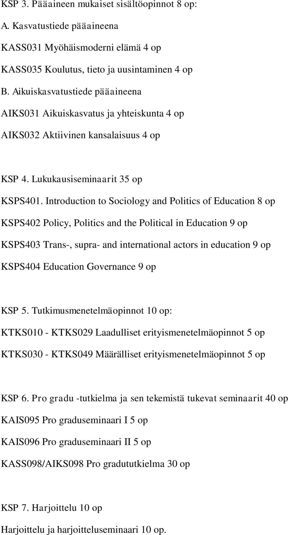 Introduction to Sociology and Politics of Education 8 op KSPS402 Policy, Politics and the Political in Education 9 op KSPS403 Trans-, supra- and international actors in education 9 op KSPS404