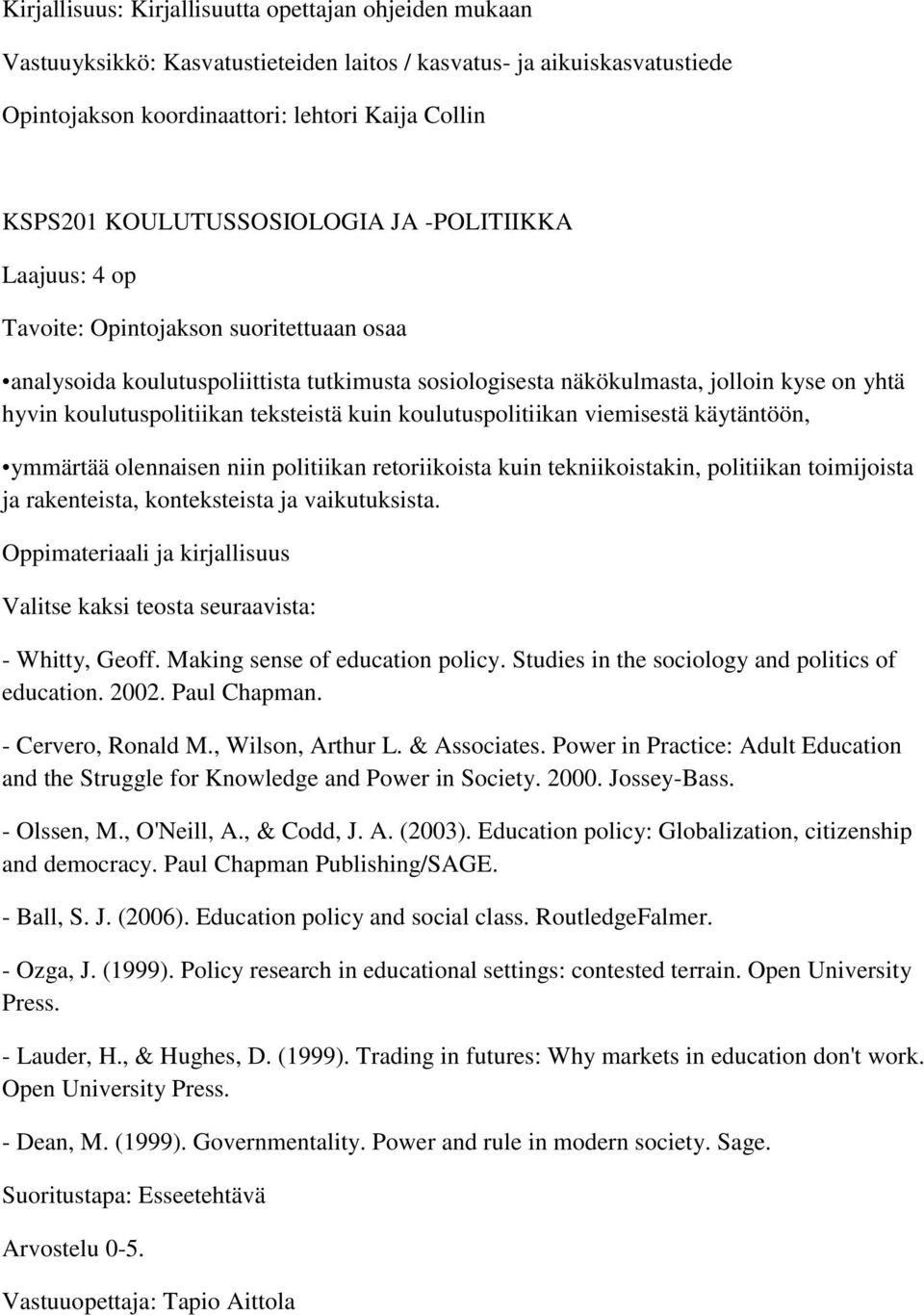 koulutuspolitiikan teksteistä kuin koulutuspolitiikan viemisestä käytäntöön, ymmärtää olennaisen niin politiikan retoriikoista kuin tekniikoistakin, politiikan toimijoista ja rakenteista,