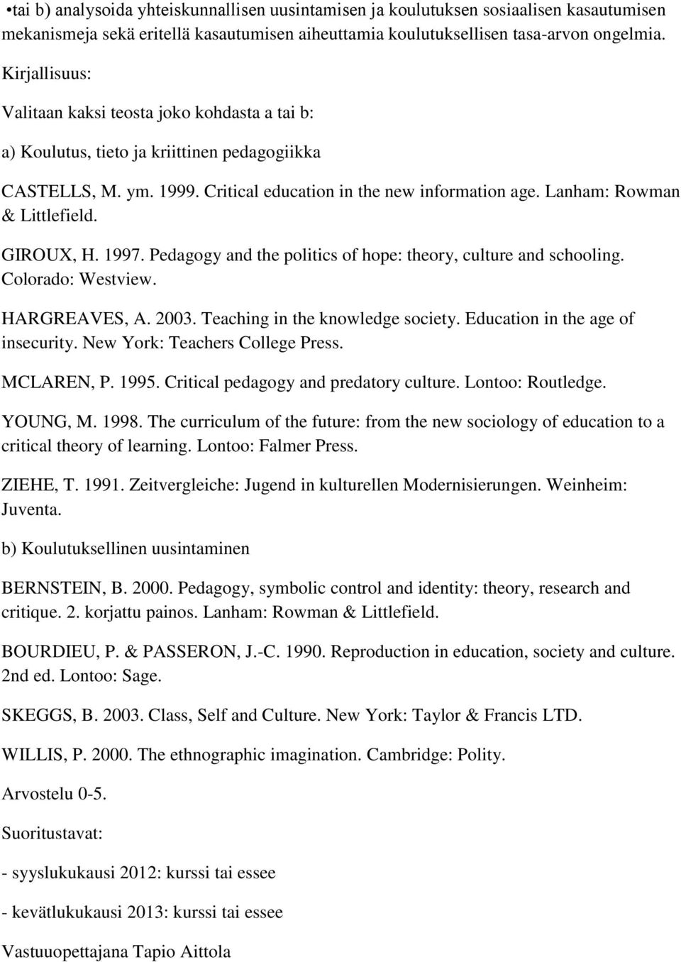 Lanham: Rowman & Littlefield. GIROUX, H. 1997. Pedagogy and the politics of hope: theory, culture and schooling. Colorado: Westview. HARGREAVES, A. 2003. Teaching in the knowledge society.