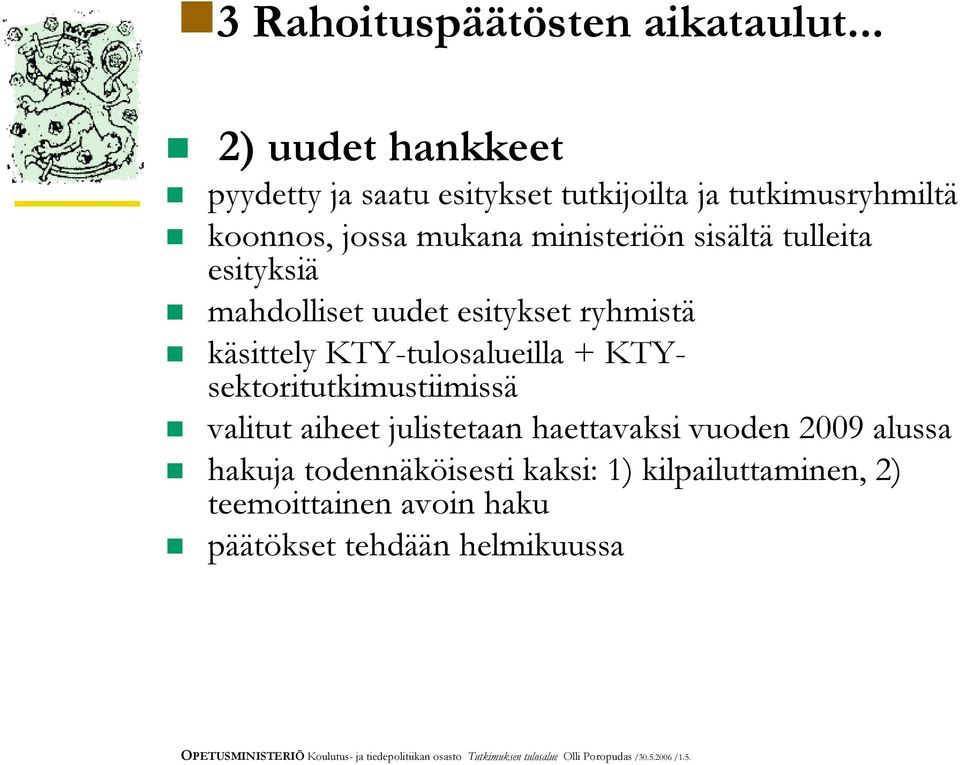 esityksiä mahdolliset uudet esitykset ryhmistä käsittely KTY-tulosalueilla + KTYsektoritutkimustiimissä valitut aiheet julistetaan