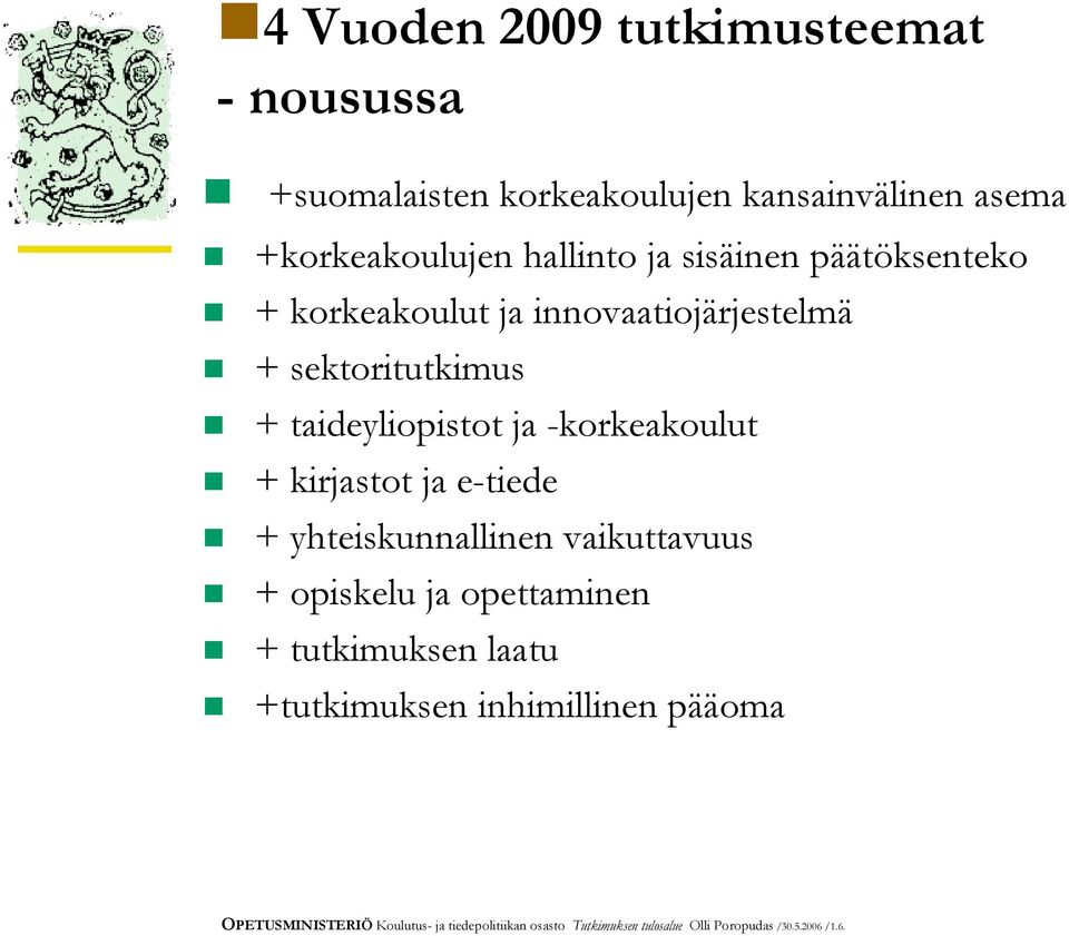 kirjastot ja e-tiede + yhteiskunnallinen vaikuttavuus + opiskelu ja opettaminen + tutkimuksen laatu +tutkimuksen