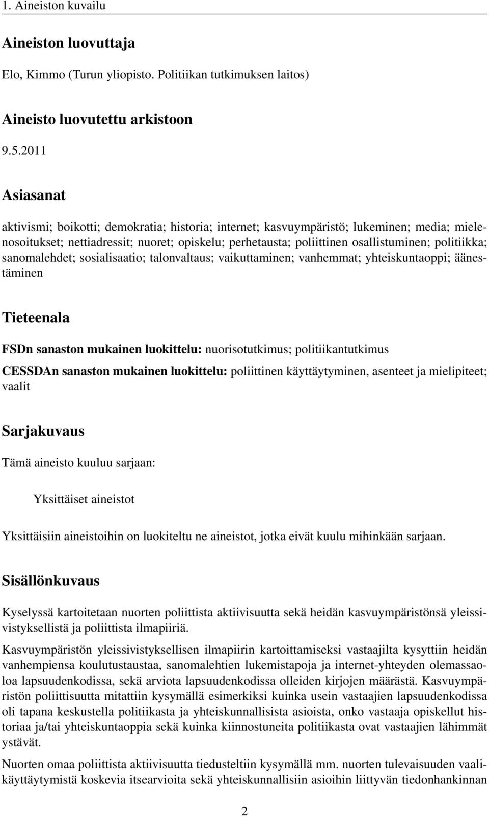 politiikka; sanomalehdet; sosialisaatio; talonvaltaus; vaikuttaminen; vanhemmat; yhteiskuntaoppi; äänestäminen Tieteenala FSDn sanaston mukainen luokittelu: nuorisotutkimus; politiikantutkimus