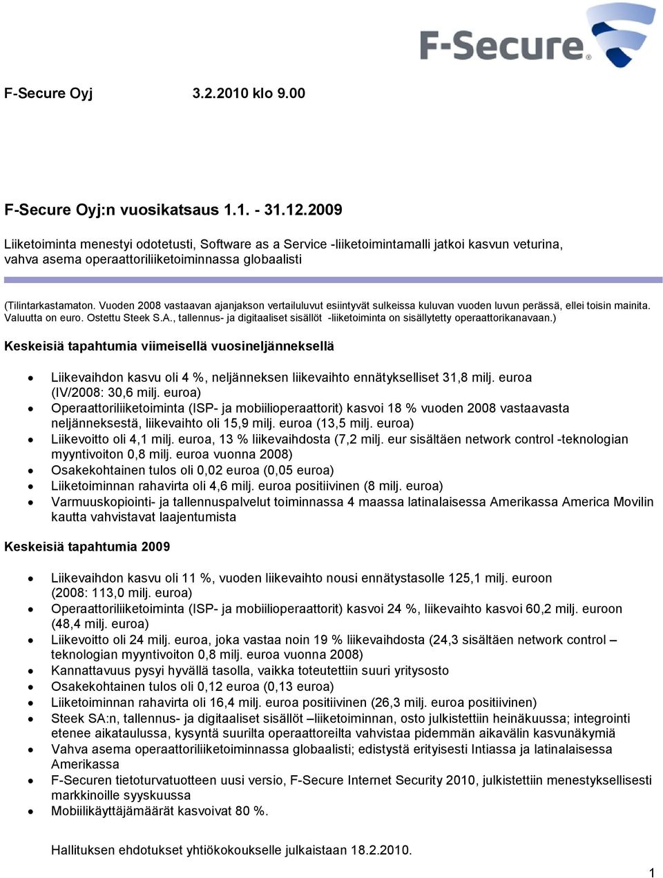 Vuoden 2008 vastaavan ajanjakson vertailuluvut esiintyvät sulkeissa kuluvan vuoden luvun perässä, ellei toisin mainita. Valuutta on euro. Ostettu Steek S.A.