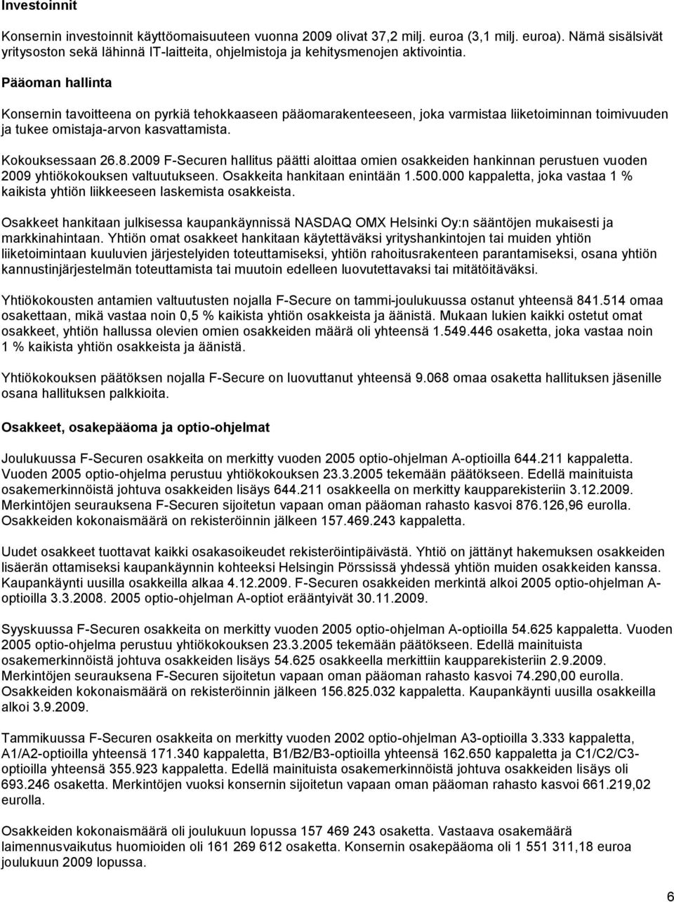 Pääoman hallinta Konsernin tavoitteena on pyrkiä tehokkaaseen pääomarakenteeseen, joka varmistaa liiketoiminnan toimivuuden ja tukee omistaja-arvon kasvattamista. Kokouksessaan 26.8.