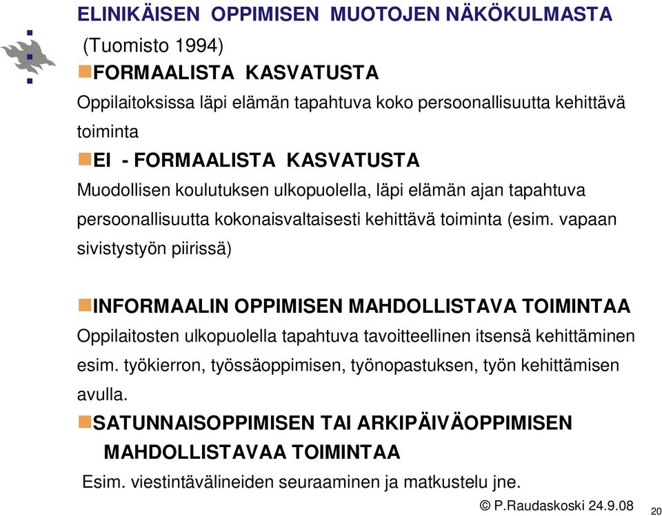 vapaan sivistystyön piirissä) INFORMAALIN OPPIMISEN MAHDOLLISTAVA TOIMINTAA Oppilaitosten ulkopuolella tapahtuva tavoitteellinen itsensä kehittäminen esim.