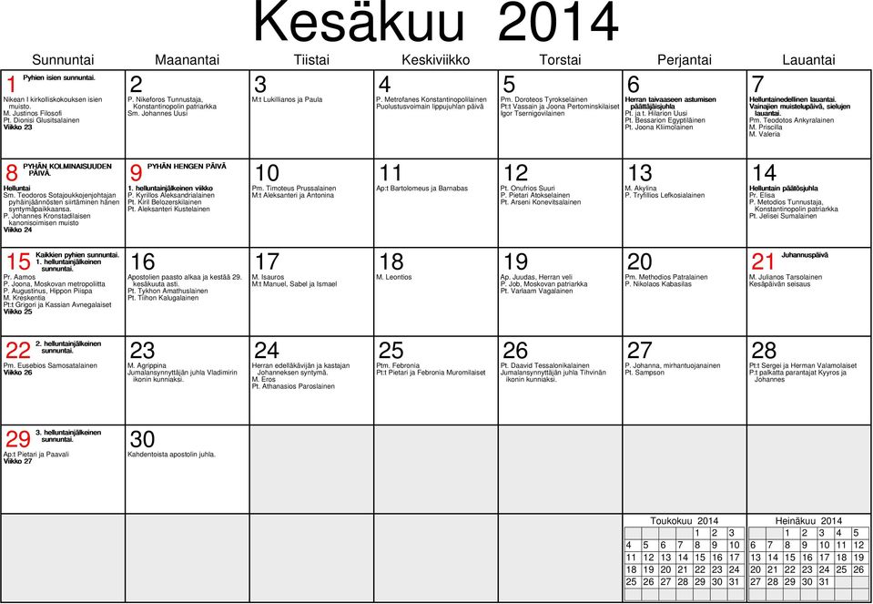 helluntainjälkeinen 6 7 8 9 20 2 Pr. Aamos P. Joona, Moskovan metropoliitta P. Augustinus, Hippon Piispa M. Kreskentia Pt:t Grigori ja Kassian Avnegalaiset Viikko 25 22 2.