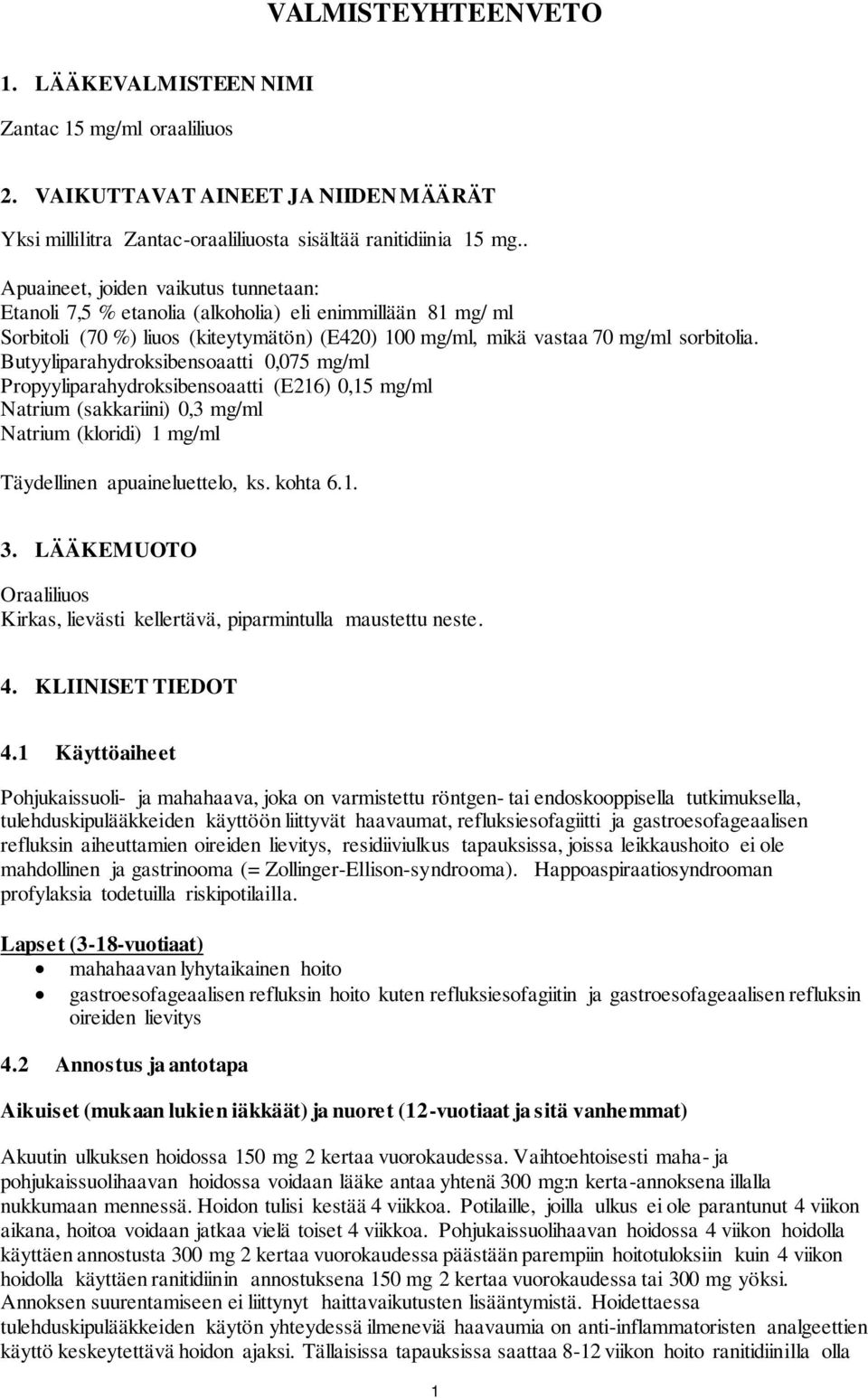 Butyyliparahydroksibensoaatti 0,075 mg/ml Propyyliparahydroksibensoaatti (E216) 0,15 mg/ml Natrium (sakkariini) 0,3 mg/ml Natrium (kloridi) 1 mg/ml Täydellinen apuaineluettelo, ks. kohta 6.1. 3.