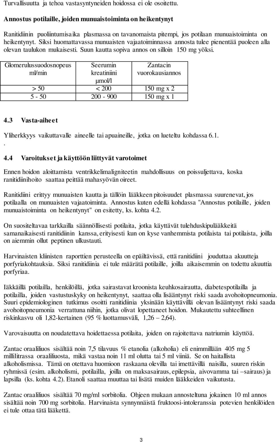 Siksi huomattavassa munuaisten vajaatoiminnassa annosta tulee pienentää puoleen alla olevan taulukon mukaisesti. Suun kautta sopiva annos on silloin 150 mg yöksi.