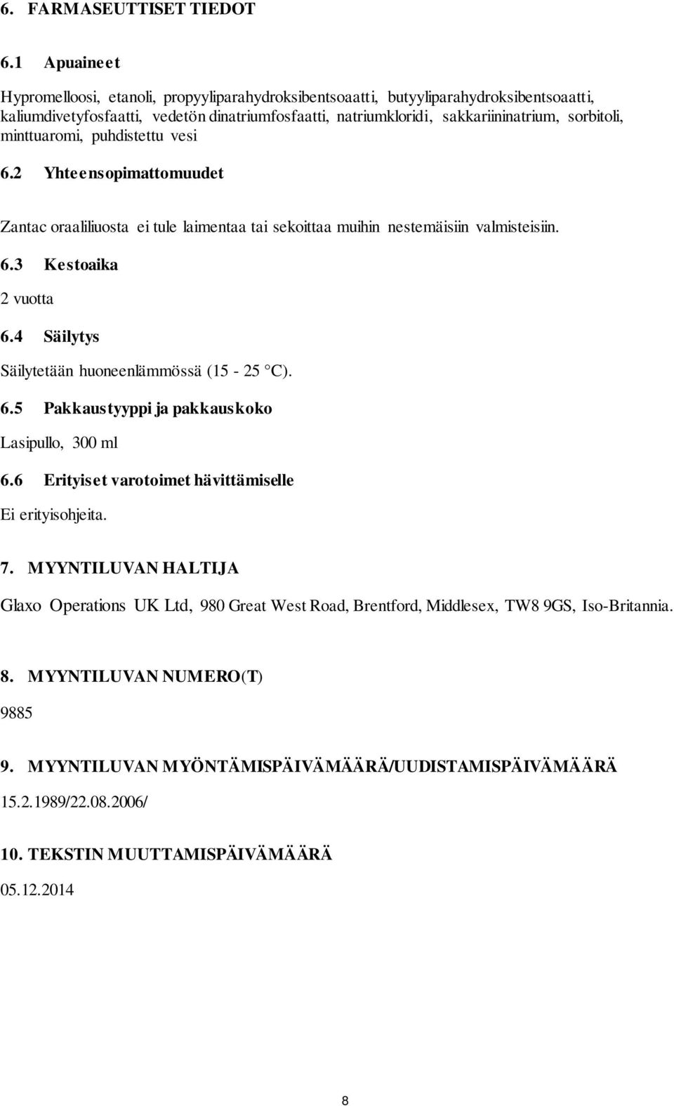 minttuaromi, puhdistettu vesi 6.2 Yhteensopimattomuudet Zantac oraaliliuosta ei tule laimentaa tai sekoittaa muihin nestemäisiin valmisteisiin. 6.3 Kestoaika 2 vuotta 6.