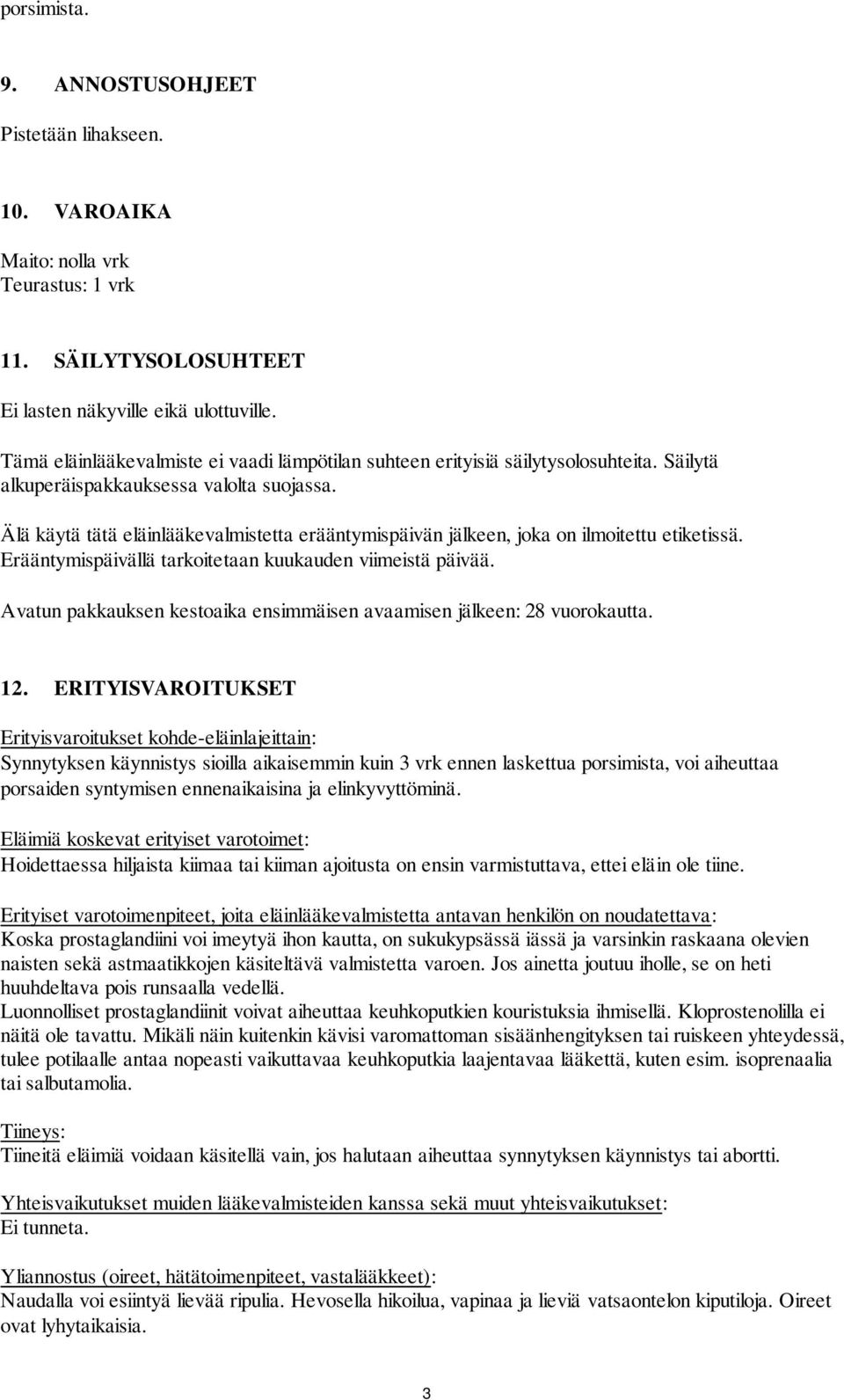 Älä käytä tätä eläinlääkevalmistetta erääntymispäivän jälkeen, joka on ilmoitettu etiketissä. Erääntymispäivällä tarkoitetaan kuukauden viimeistä päivää.