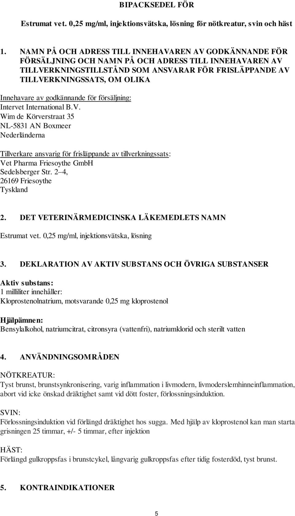 Innehavare av godkännande för försäljning: Intervet International B.V.