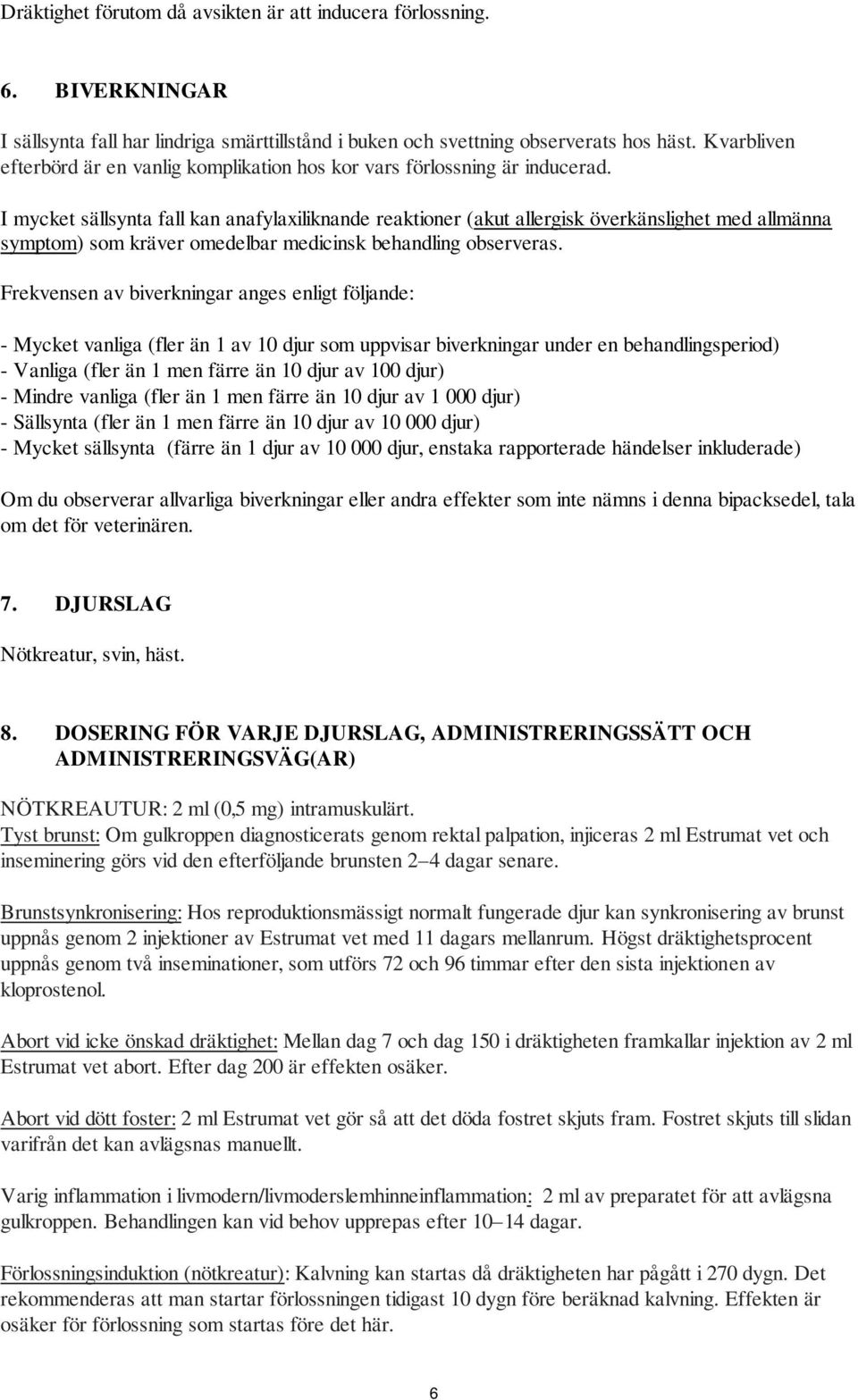 I mycket sällsynta fall kan anafylaxiliknande reaktioner (akut allergisk överkänslighet med allmänna symptom) som kräver omedelbar medicinsk behandling observeras.