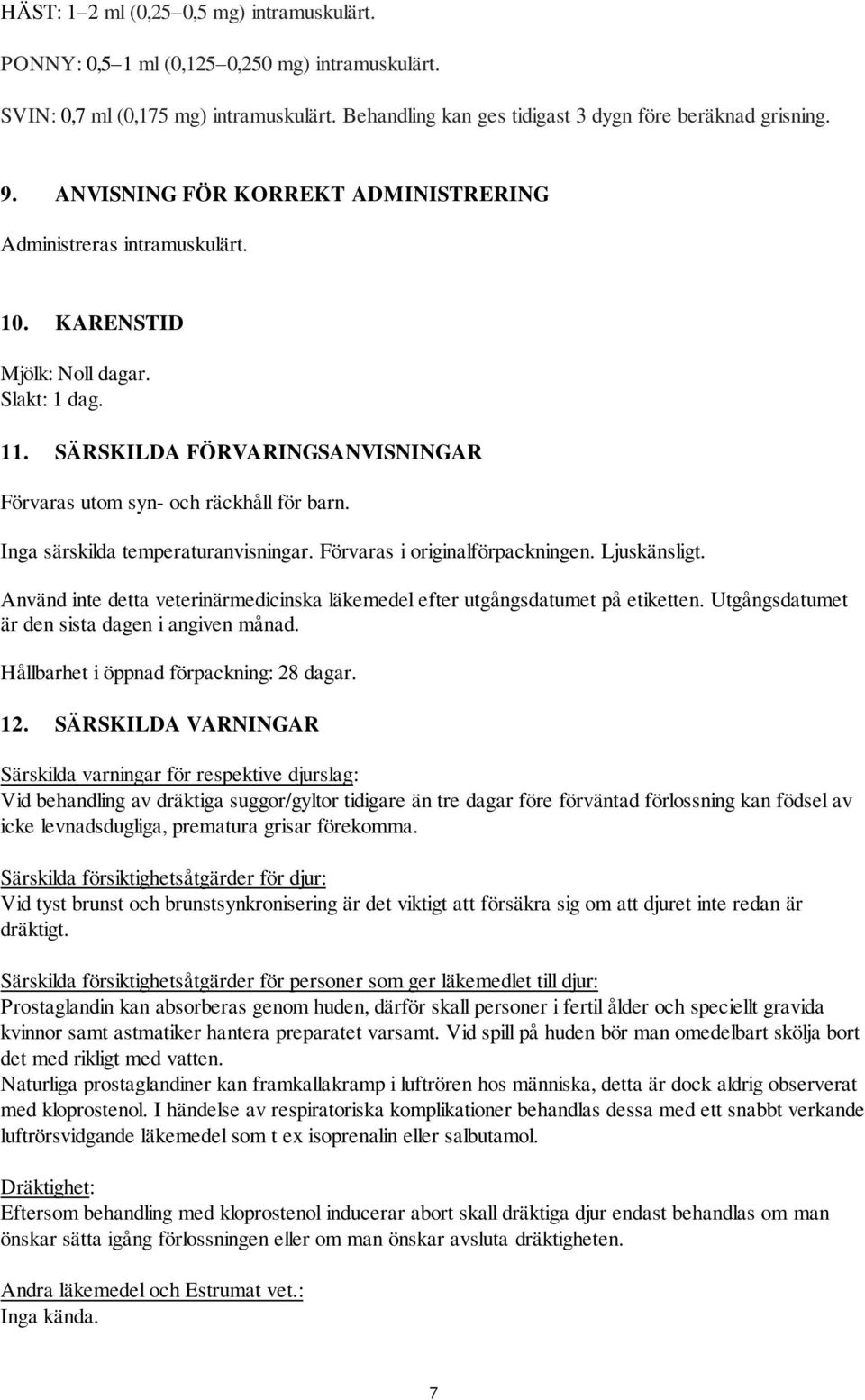 Inga särskilda temperaturanvisningar. Förvaras i originalförpackningen. Ljuskänsligt. Använd inte detta veterinärmedicinska läkemedel efter utgångsdatumet på etiketten.